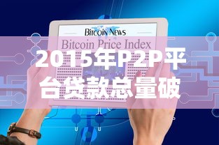 2015年P2P平台贷款总量破纪录：疯狂增长背后的数据与反思