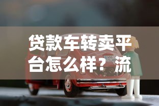 贷款车转卖平台怎么样？流程、注意事项及平台选择全解析