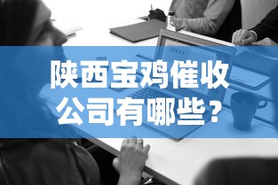 陕西宝鸡催收公司有哪些？这些贷款平台需注意！