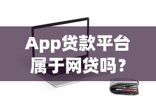 App贷款平台属于网贷吗？安全性如何判断？