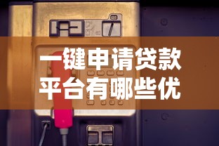 一键申请贷款平台有哪些优势？如何选择安全可靠的快速放款渠道