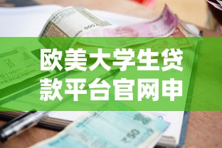 欧美大学生贷款平台官网申请指南：低利率+灵活还款攻略