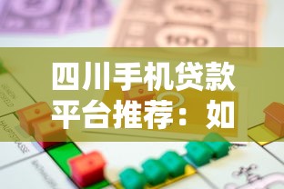 四川手机贷款平台推荐：如何选择正规靠谱的借款渠道？