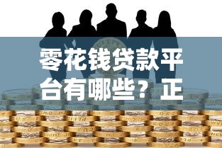 零花钱贷款平台有哪些？正规低息借款渠道推荐