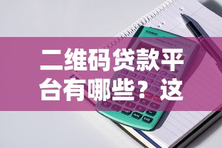 二维码贷款平台有哪些？这10家正规机构可快速申请
