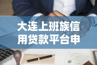 大连上班族信用贷款平台申请攻略与靠谱推荐