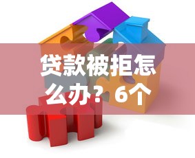 贷款被拒怎么办？6个步骤助你快速解决难题