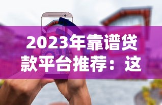 2023年靠谱贷款平台推荐:这10个平台安全又省心 2023年靠谱贷款平台推荐:这10个平台安全又省心