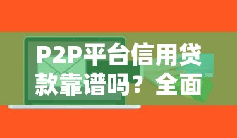 P2P平台信用贷款靠谱吗？全面解析优势与风险