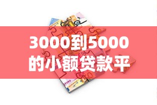 3000到5000的小额贷款平台对比:正规低息、快速到账的借款渠道推荐 3000到5000的小额贷款平台对比:正规低息、快速到账的借款渠道推荐