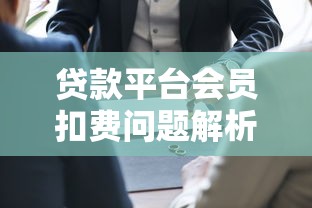 贷款平台会员扣费问题解析：如何避免被持续收费？