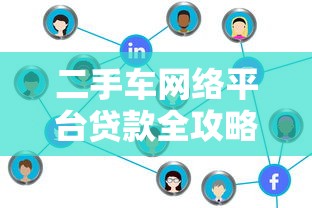 二手车网络平台贷款全攻略:流程、利率、注意事项 二手车网络平台贷款全攻略:流程、利率、注意事项