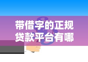 带借字的正规贷款平台有哪些？这6个常见产品实测解析