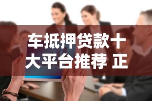 车抵押贷款十大平台推荐 正规车抵贷公司排名