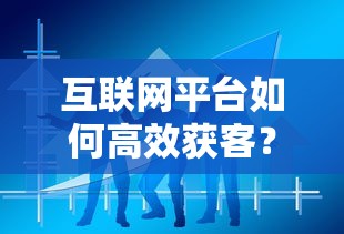 互联网平台如何高效获客？贷款行业最新实战策略解析