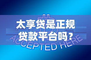 太享贷是正规贷款平台吗？全面解析其安全性及使用体验
