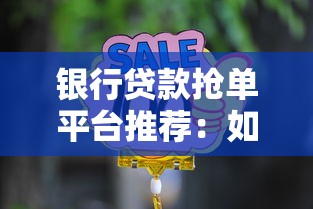 银行贷款抢单平台推荐：如何挑选靠谱的助贷工具？