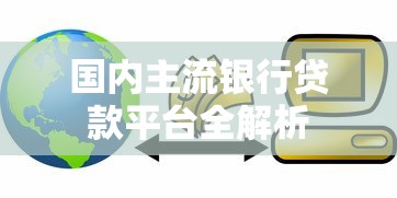 国内主流银行贷款平台全解析