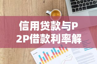 信用贷款与P2P借款利率解析：如何选择更划算？