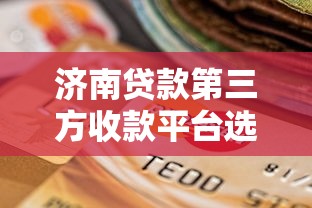 济南贷款第三方收款平台选择指南及注意事项