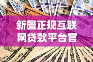 新疆正规互联网贷款平台官网指南：安全借款必看攻略