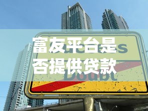 富友平台是否提供贷款服务？全面解析其贷款业务与产品
