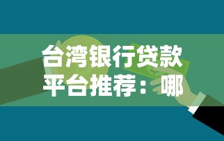 台湾银行贷款平台推荐：哪家银行最适合你的贷款需求？