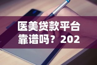 医美贷款平台靠谱吗？2023年避坑指南与真实体验