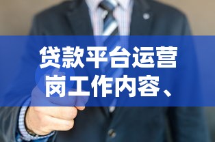贷款平台运营岗工作内容、薪资及发展前景解析