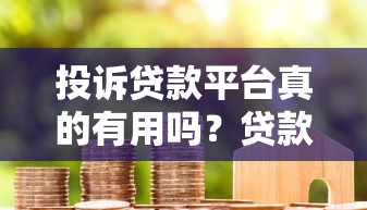投诉贷款平台真的有用吗？贷款用户必看的维权指南
