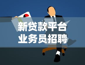 新贷款平台业务员招聘要求解析：如何成为专业贷款顾问
