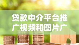 贷款中介平台推广视频和图片广告实战指南