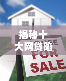 揭秘十大网贷陷阱：这些平台千万别碰！