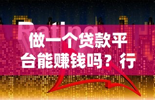 做一个贷款平台能赚钱吗？行业前景与盈利模式分析