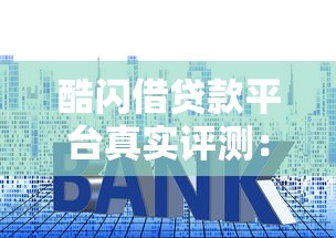 酷闪借贷款平台真实评测：额度、利率、申请流程全解析