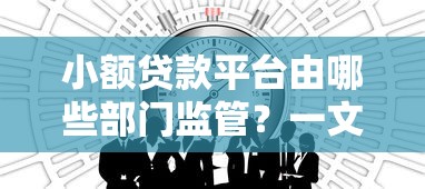 小额贷款平台由哪些部门监管？一文看懂管理机制