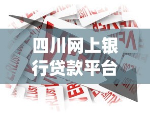 四川网上银行贷款平台App推荐：正规靠谱的借款渠道有哪些？