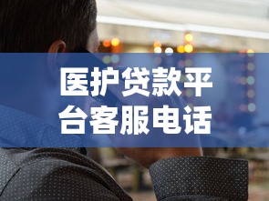 医护贷款平台客服电话及联系方式汇总