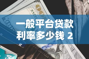 一般平台贷款利率多少钱 2023最新贷款利息解析