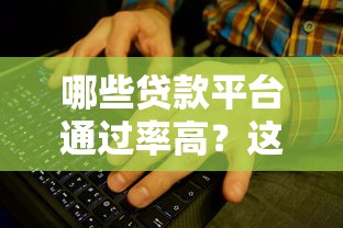 哪些贷款平台通过率高？这些渠道更容易成功！