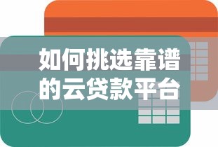 如何挑选靠谱的云贷款平台？这7大维度帮你避坑