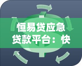 恒易贷应急贷款平台：快速解决资金周转难题的靠谱选择