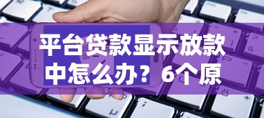 平台贷款显示放款中怎么办？6个原因与解决办法