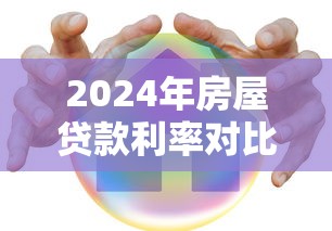 2024年房屋贷款利率对比：哪家平台最省钱？