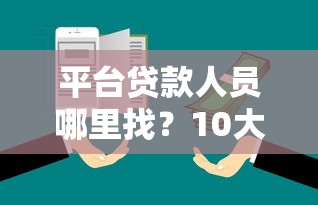 平台贷款人员哪里找？10大靠谱渠道推荐