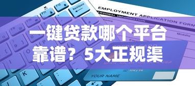 一键贷款哪个平台靠谱？5大正规渠道快速到账指南