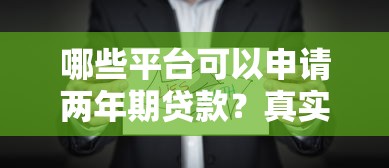 哪些平台可以申请两年期贷款？真实评测与注意事项