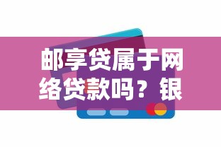 邮享贷属于网络贷款吗？银行系产品与网贷平台区别解析