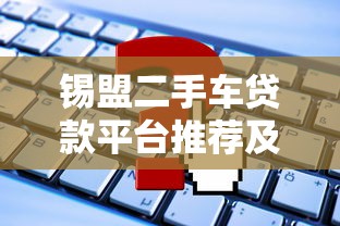 锡盟二手车贷款平台推荐及申请攻略