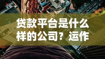 贷款平台是什么样的公司？运作模式、风险与选择技巧全解析